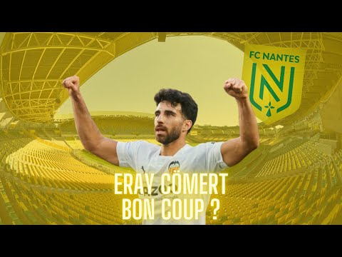 🔰 ERAY COMERT EST T'IL UNE BONNE OPPORTUNITE POUR LE FC NANTES ?