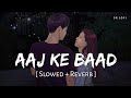 Aaj Ke Baad (Slowed + Reverb) | Manan Bhardwaj, Tulsi Kumar | Satyaprem Ki Katha | SR Lofi