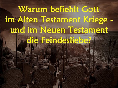 Warum befiehlt Gott im AT Kriege - und im NT die Feindesliebe?