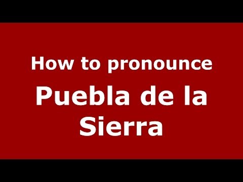 How to pronounce Puebla de la Sierra (Spanish/Spain) - PronounceNames.com
