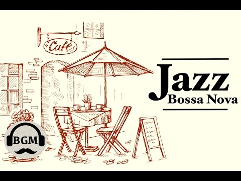 Jazz & Bossa Nova Instrumental Music - Cafe Music For Work, Study - Background Music
