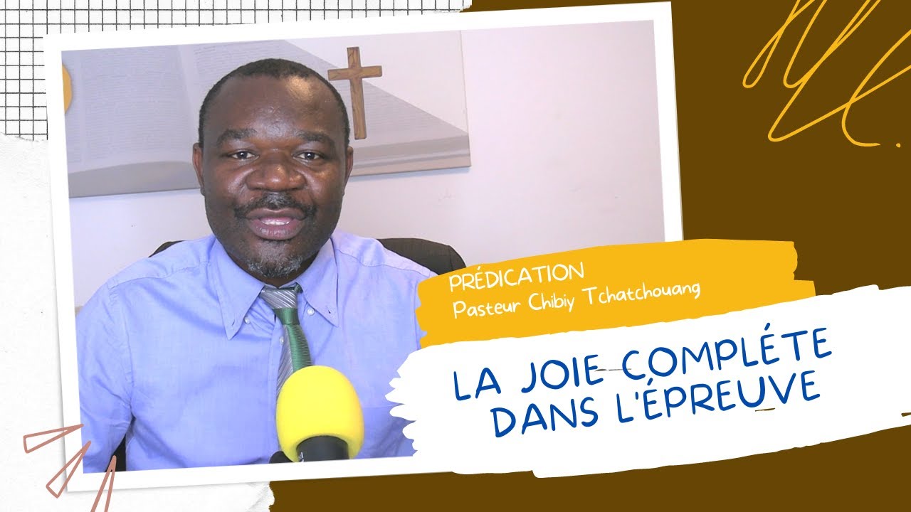 PRÉDICATION - LA JOIE COMPLÉTE DANS L'ÉPREUVE. Pasteur Chibiy Tchatchouang