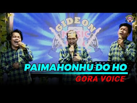 PAIMAHONHU DO HO  - COVER  GORA VOICE - Songwriter  : Lans Hutabarat