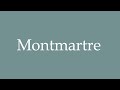 How to pronounce ''Montmartre'' correctly in French