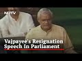 Watch: Atal Bihari Vajpayee's Resignation Speech In Parliament