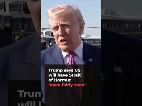 Trump says US will have Strait of Hormuz ‘open fairly soon'