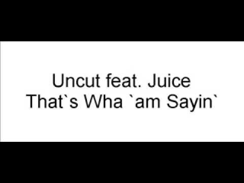 Uncut feat. Juice - That`s Wha `am Sayin`