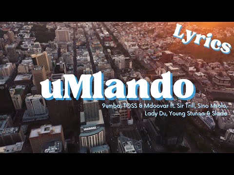 uMlando (Lyrics) - 9umba, TOSS & Mdoovar [Ft. Sir Trill, Sino Msolo, Lady Du, Young Stunna & Slade]