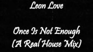 Leon Love - Once Is Not Enough (A Real House Mix)