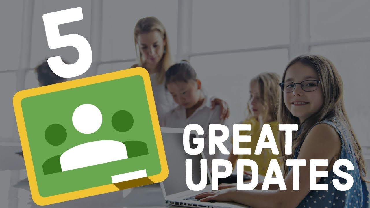 5 Great Google Classroom Updates! 2018