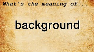 Background Meaning : Definition of Background