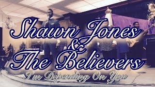 Pastor Shawn Jones & the Believers | I’M DEPENDING ON YOU