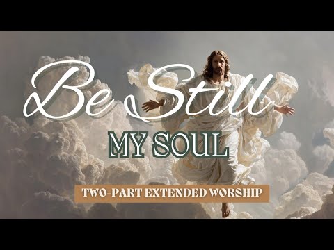 Be Still My Soul | Two Versions | Extended Christian Worship Experience