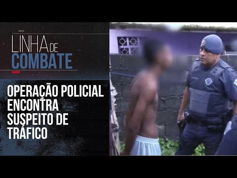 OPERAÇÃO POLICIAL ENCONTRA SUSPEITO DE TRÁFICO | LINHA DE COMBATE