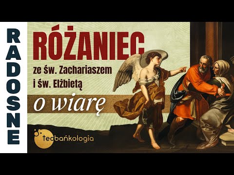 Różaniec Teobańkologia ze św. Zachariaszem i św. Elżbietą o wiarę w Boże obietnice | 20.12