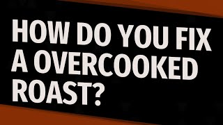 How do you fix a overcooked roast?