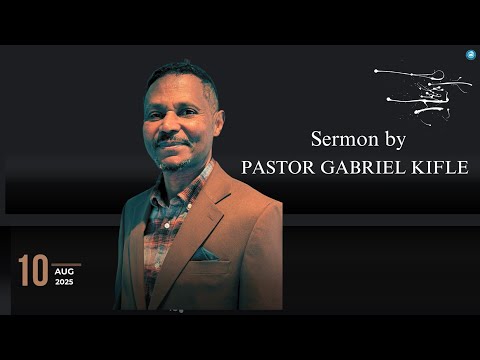 Sunday 10th Aug 2025,  Sermon   Pastor Gabriel Kifle