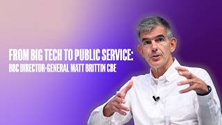 From Big Tech to Public Service - BBC Director-General Matt Brittin CB