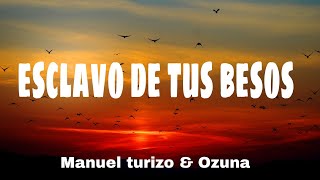 Esclavo de tus besos - Manuel Turizo &amp; Ozuna (letra/lyrics)