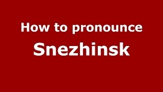 How to pronounce Snezhinsk