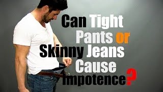 Do Skinny Jeans or Tight Pants Cause Impotence (Lack Of Boners)?