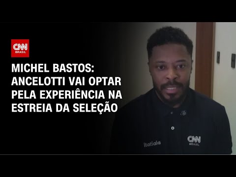Ancelotti vai optar pela experiência durante estreia na Copa, diz Michel Bastos | AGORA CNN