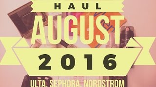 August Haul- 2016  (Nordstrom, Sephora, and Ulta)
