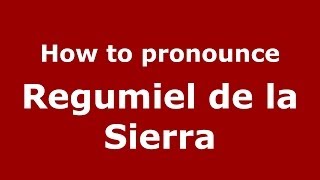 How to pronounce Regumiel De La Sierra
