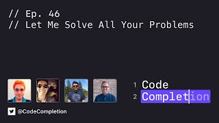 Code Completion Episode 46: Let Me Solve All Your Problems