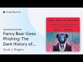 Fancy Bear Goes Phishing: The Dark History of… by Scott J. Shapiro · Audiobook preview