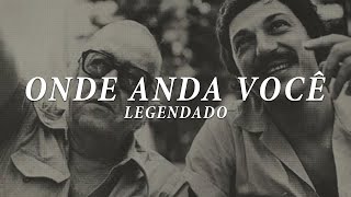 Vinicius de Moraes &amp; Toquinho - Onde Anda Você (Legendado)