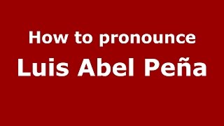 How to pronounce Luis Abel Peña