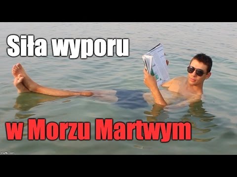 Morze Martwe, jak duża jest siła wyporu? Fizyk wyjaśnia.