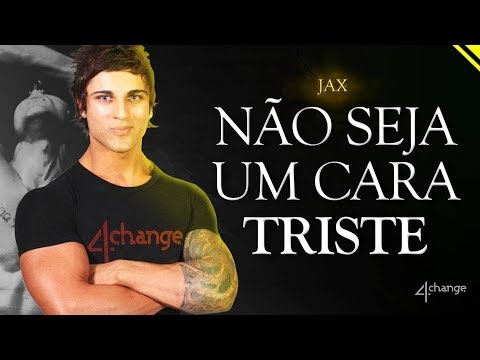 Jax - Não seja um cara triste