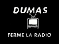 Dumas - Ferme la radio