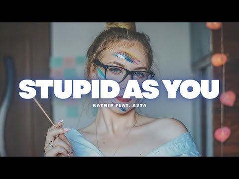 Stupid As You - Katnip feat. Asta
