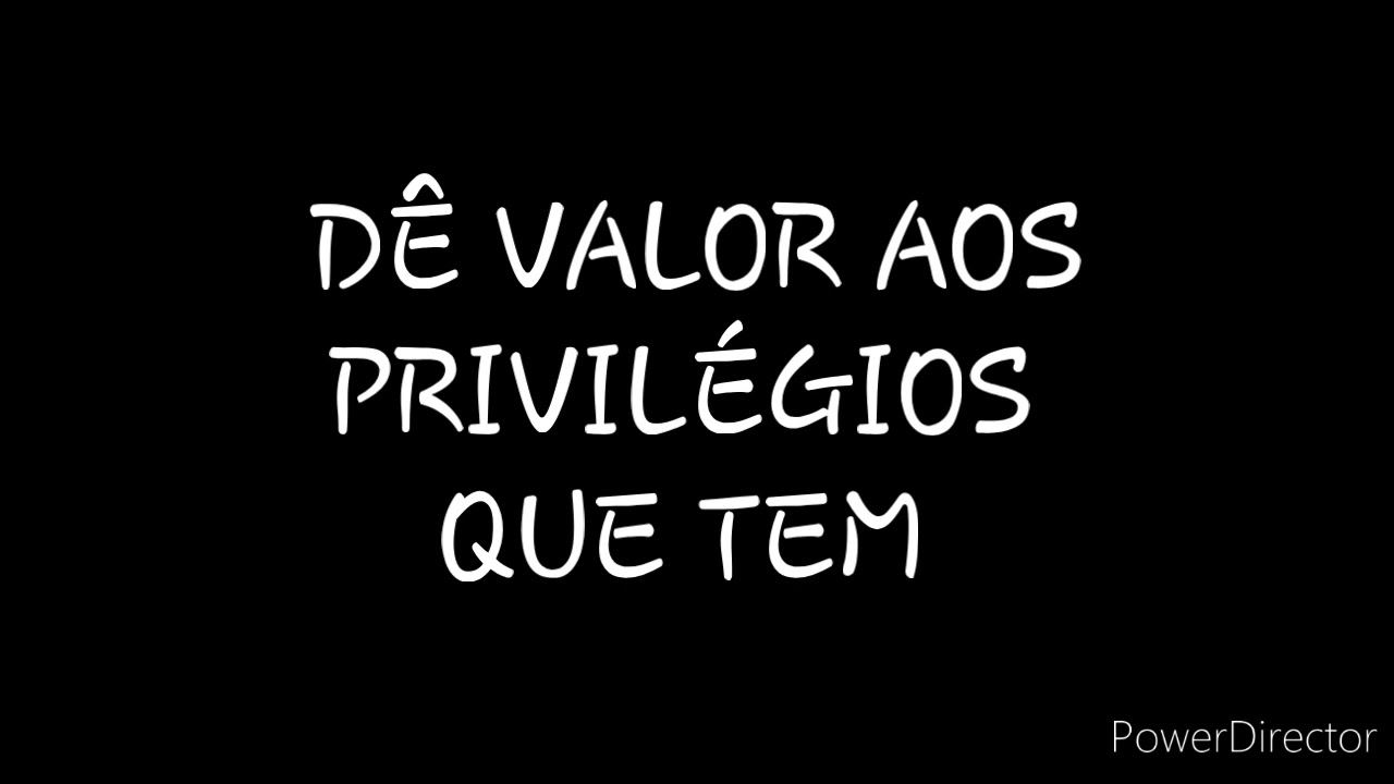DISCURSO: DÊ VALOR AOS PRIVILÉGIOS QUE TEM