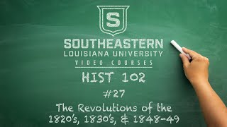 HIST 102 #27 - The Revolutions of the 1820's, 1830's and 1848-49