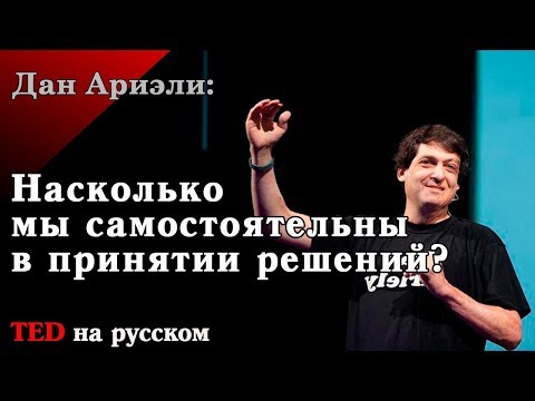 Дан Ариэли: Насколько мы самостоятельны в принятии решений? [Ted на русском]