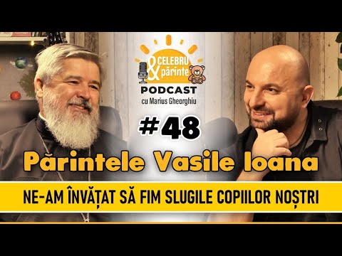 Părintele VASILE IOANA | SUFERINȚA E PASTILA AMARĂ CARE VINDECĂ OAMENII | Celebru&Părinte PODCAST#48