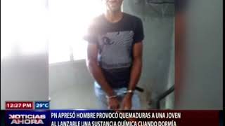 PN apresa hombre acusado de lanzar sustancia química que quemó a mujer mientras dormía