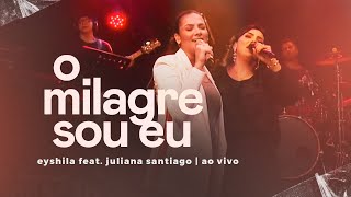 Eyshila, Juliana Santiago | O Milagre Sou Eu (Ao Vivo) #CanteComigo