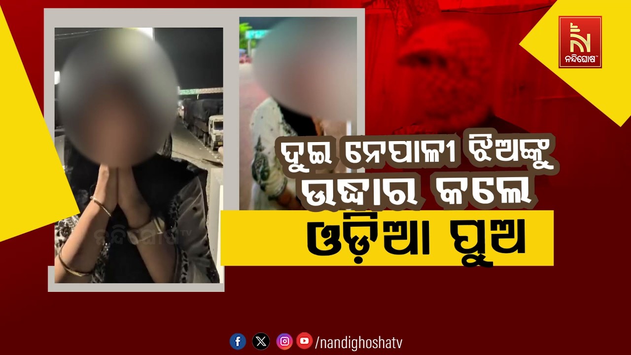 ଦୁଇ ନେପାଳୀ ଝିଅଙ୍କୁ ଉଦ୍ଧାର କଲେ ଓଡ଼ିଆ ପୁଅ
