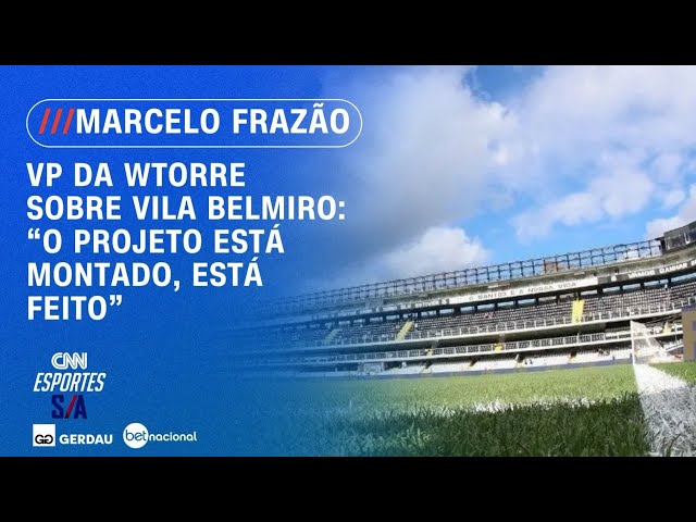 VP da WTorre avalia construção da nova Vila Belmiro: "Projeto está montado" | ESPORTES S/A