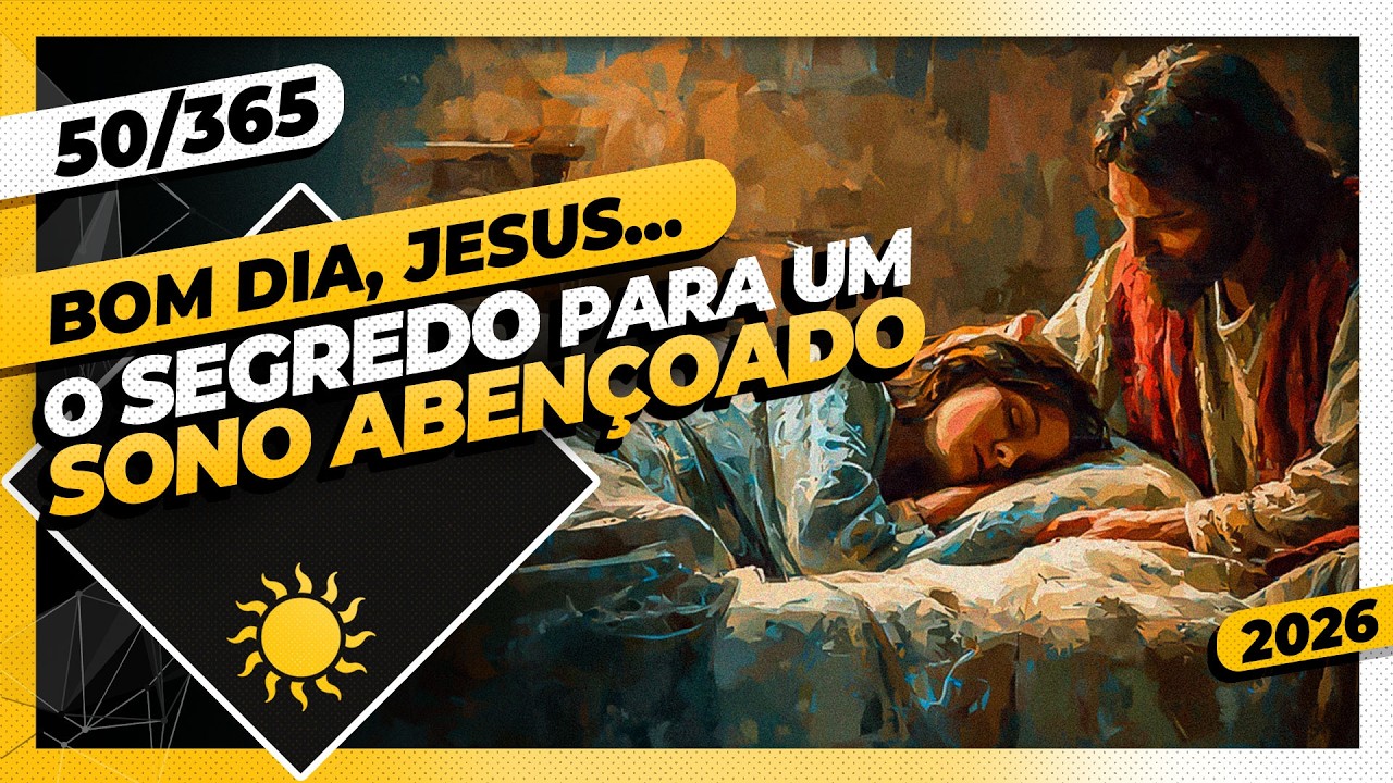 O SEGREDO PARA UM SONO ABENÇOADO - Bom dia, Jesus! 50/365 (2026)