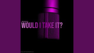 WOULD I TAKE IT? Music Video