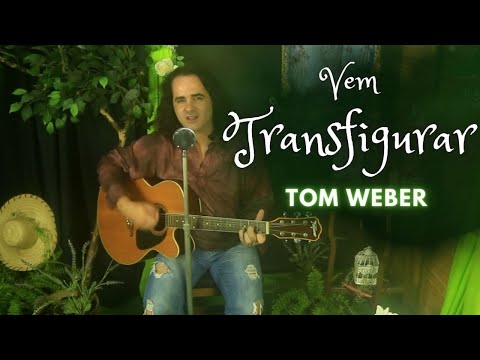 Vem Transfigurar Em Mim - Tom Weber