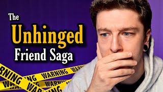 The Unhinged Friend Saga