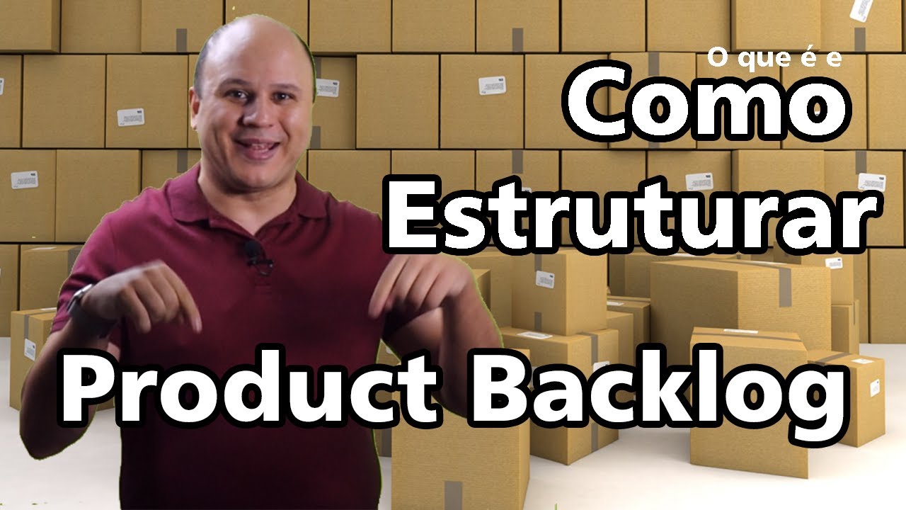 Como estruturar e o que é um Product Backlog?