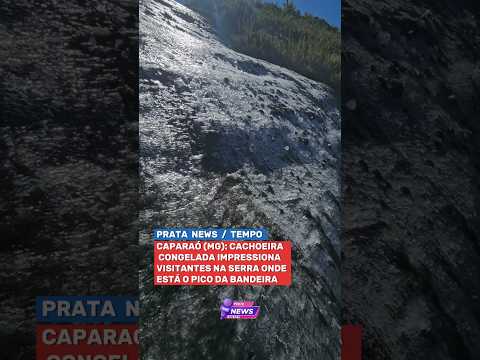 CAPARAÓ (MG): CACHOEIRA CONGELADA IMPRESSIONA VISITANTES NA SERRA ONDE ESTÁ O PICO DA BANDEIRA